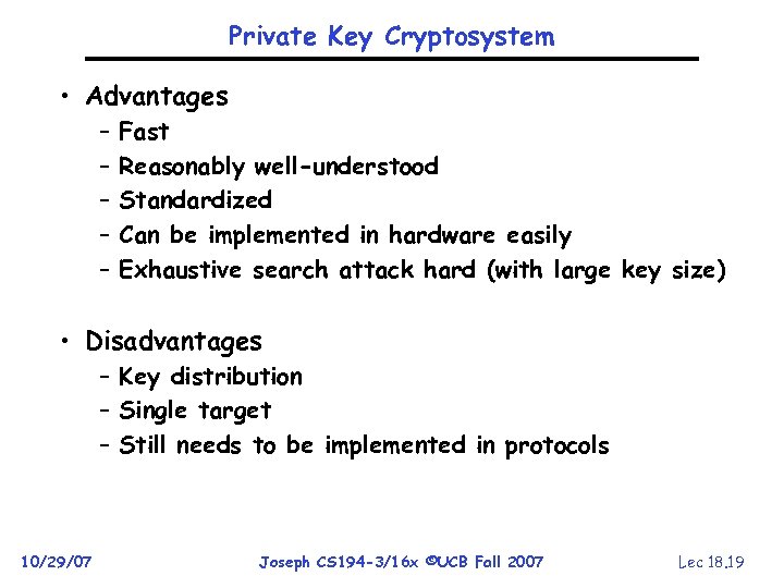 Private Key Cryptosystem • Advantages – – – Fast Reasonably well-understood Standardized Can be
