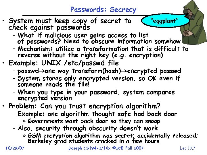 Passwords: Secrecy • System must keep copy of secret to check against passwords “eggplant”