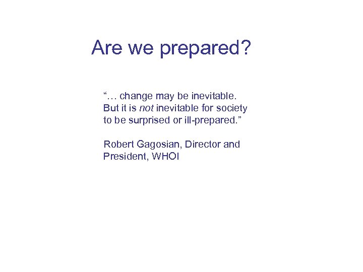 Are we prepared? “… change may be inevitable. But it is not inevitable for