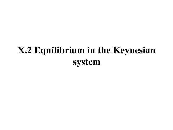 X. 2 Equilibrium in the Keynesian system 