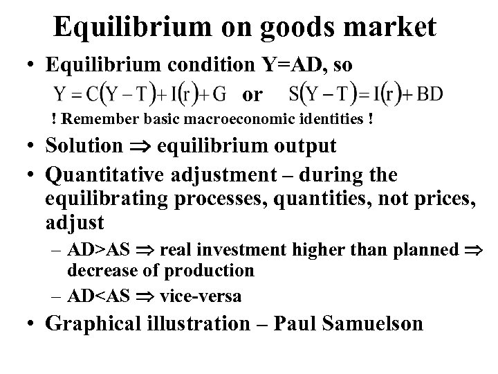 Equilibrium on goods market • Equilibrium condition Y=AD, so or ! Remember basic macroeconomic