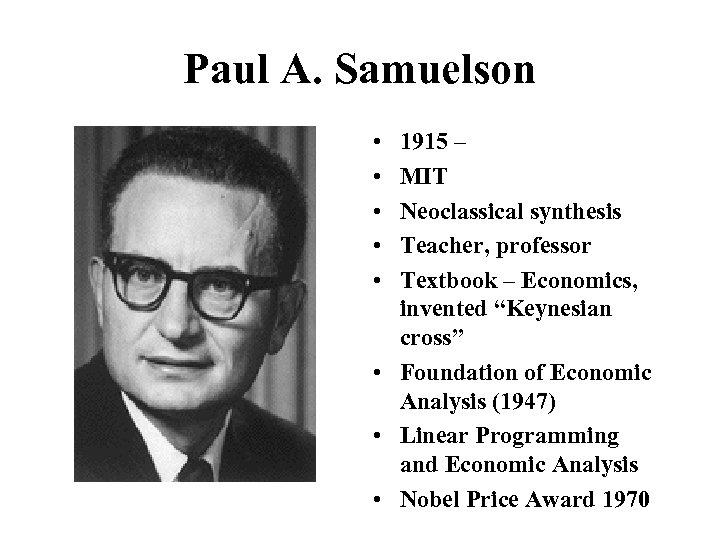 Paul A. Samuelson • • • 1915 – MIT Neoclassical synthesis Teacher, professor Textbook