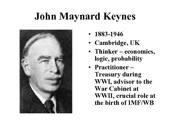 John Maynard Keynes • 1883 -1946 • Cambridge, UK • Thinker – economics, logic,