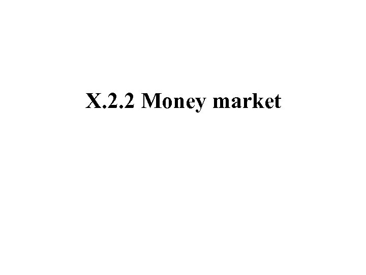 X. 2. 2 Money market 