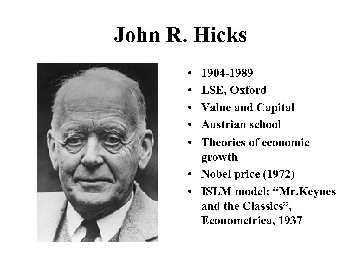 John R. Hicks • • • 1904 -1989 LSE, Oxford Value and Capital Austrian