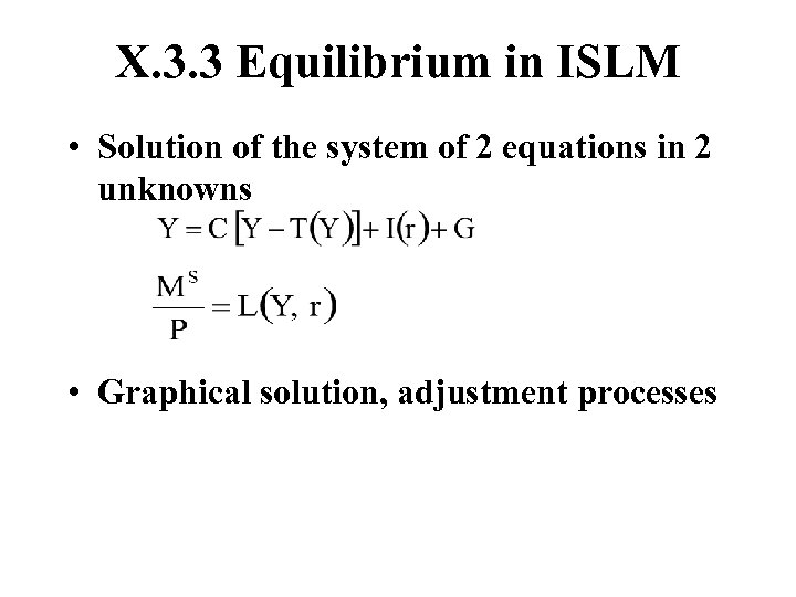 X. 3. 3 Equilibrium in ISLM • Solution of the system of 2 equations