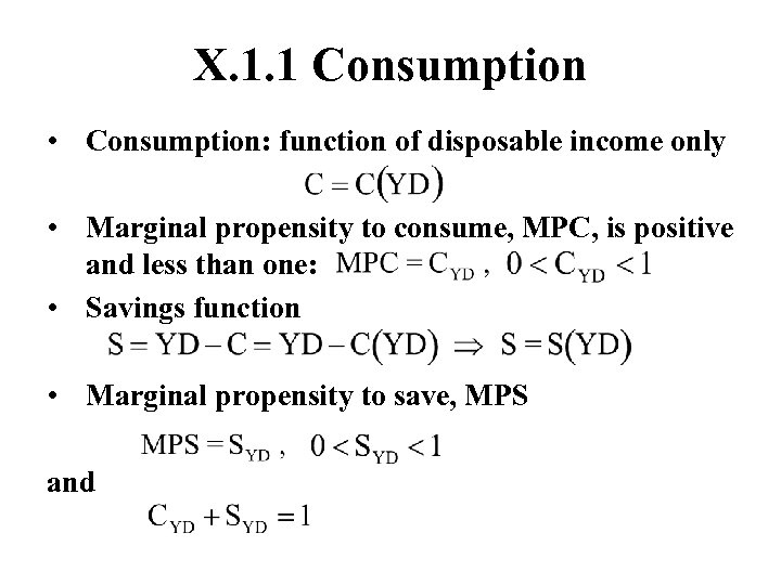 X. 1. 1 Consumption • Consumption: function of disposable income only • Marginal propensity