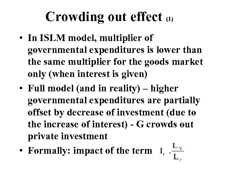 Crowding out effect (1) • In ISLM model, multiplier of governmental expenditures is lower