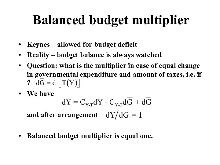 Balanced budget multiplier • Keynes – allowed for budget deficit • Reality – budget