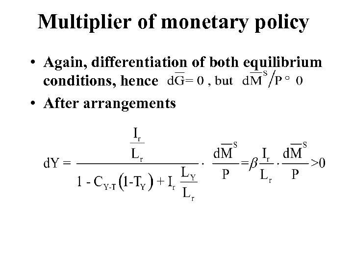 Multiplier of monetary policy • Again, differentiation of both equilibrium conditions, hence • After