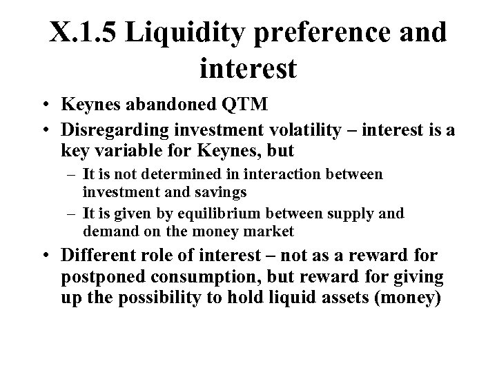 X. 1. 5 Liquidity preference and interest • Keynes abandoned QTM • Disregarding investment