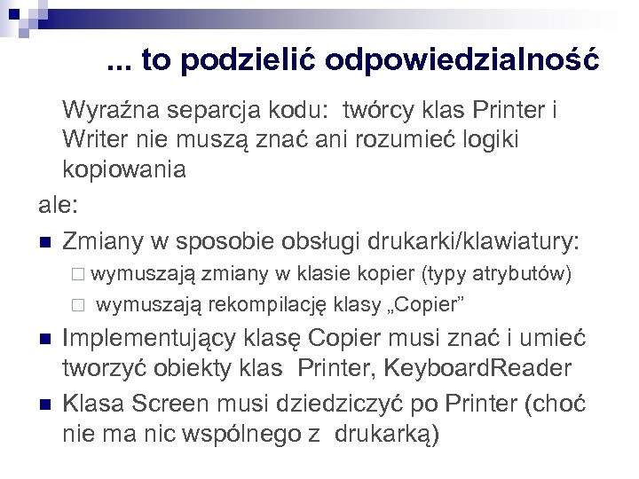 . . . to podzielić odpowiedzialność Wyraźna separcja kodu: twórcy klas Printer i Writer
