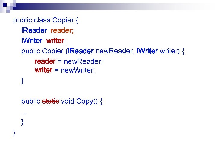 public class Copier { IReader reader; IWriter writer; public Copier (IReader new. Reader, IWriter