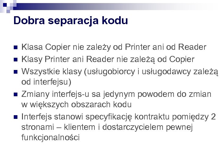 Dobra separacja kodu n n n Klasa Copier nie zależy od Printer ani od