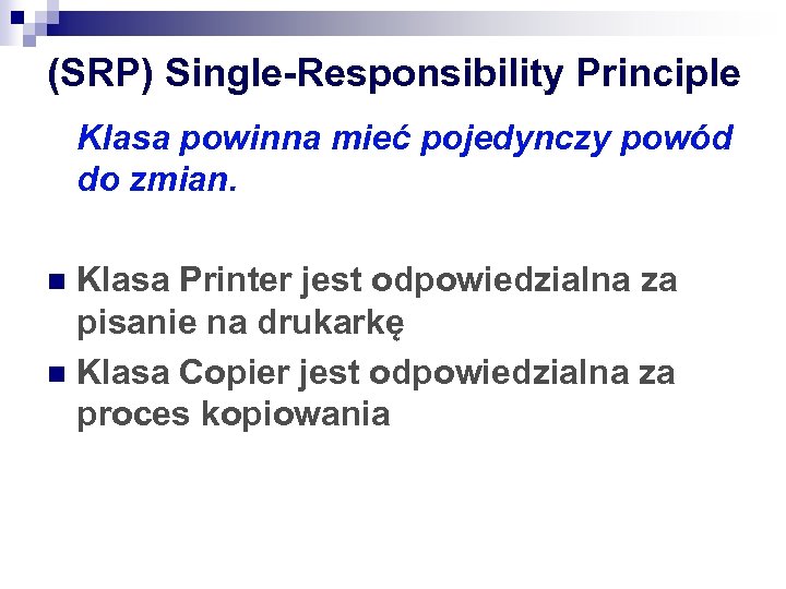 (SRP) Single-Responsibility Principle Klasa powinna mieć pojedynczy powód do zmian. Klasa Printer jest odpowiedzialna