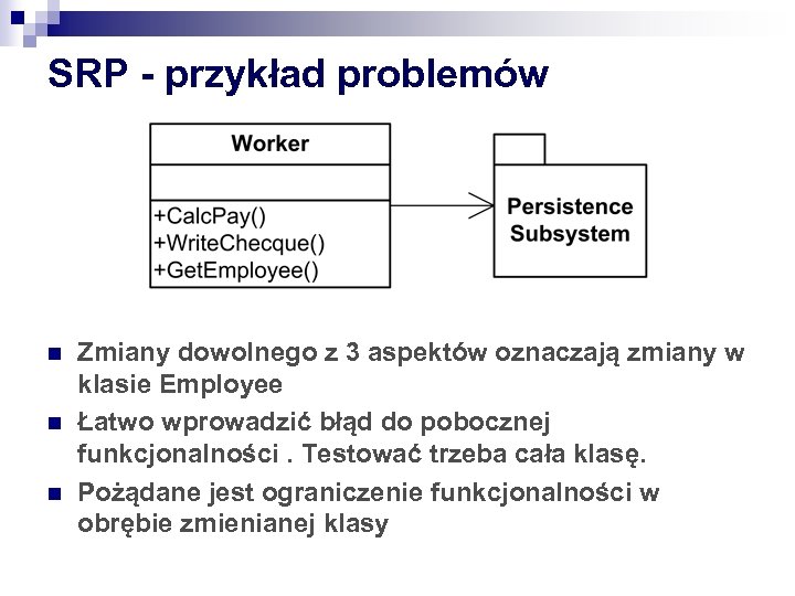 SRP - przykład problemów n n n Zmiany dowolnego z 3 aspektów oznaczają zmiany