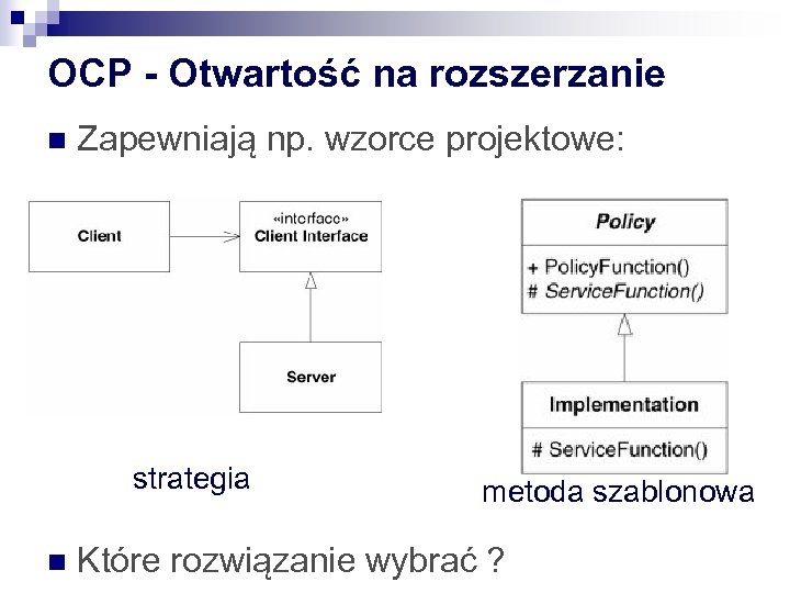 OCP - Otwartość na rozszerzanie n Zapewniają np. wzorce projektowe: strategia n metoda szablonowa