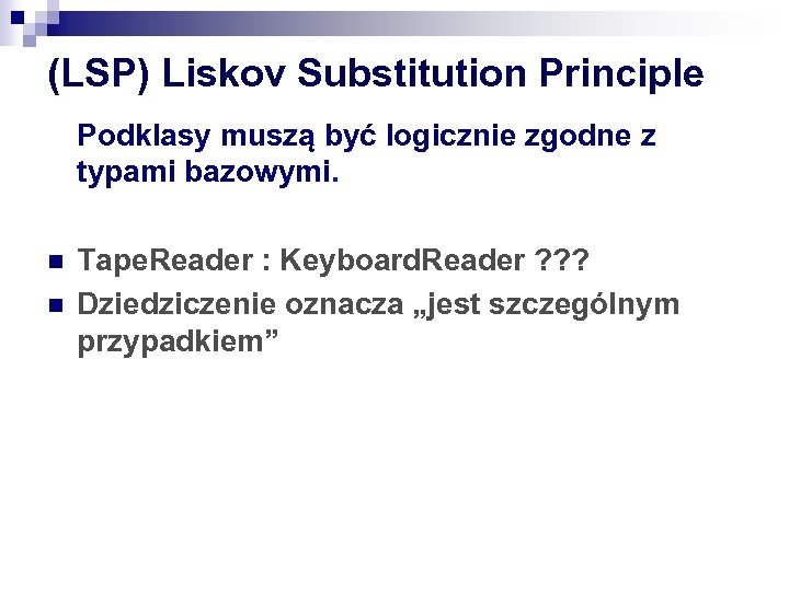 (LSP) Liskov Substitution Principle Podklasy muszą być logicznie zgodne z typami bazowymi. n n