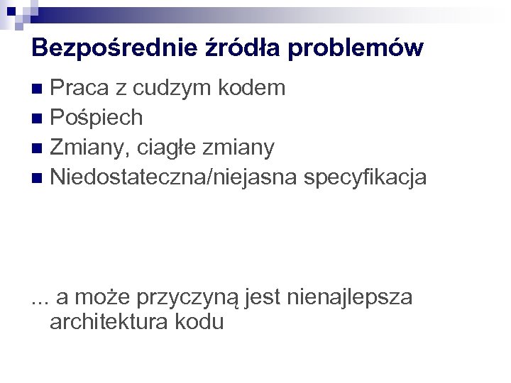 Bezpośrednie źródła problemów Praca z cudzym kodem n Pośpiech n Zmiany, ciagłe zmiany n