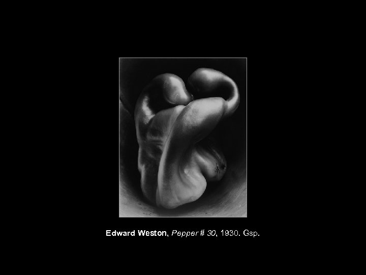 Edward Weston, Pepper # 30, 1930. Gsp. 