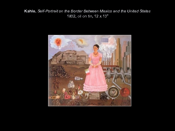 Kahlo, Self-Portrait on the Border Between Mexico and the United States 1932, oil on