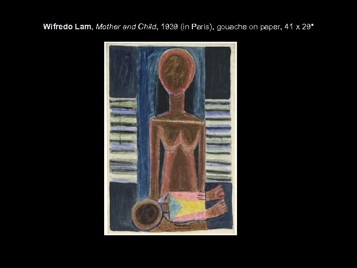 Wifredo Lam, Mother and Child, 1939 (in Paris), gouache on paper, 41 x 29