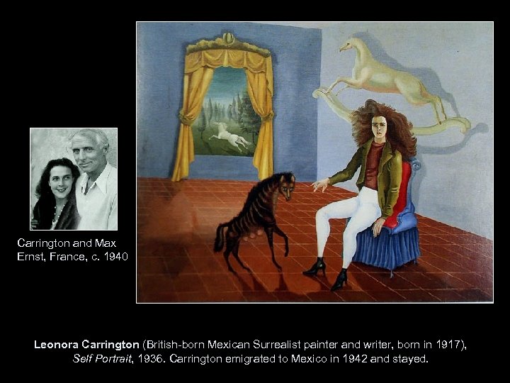 Carrington and Max Ernst, France, c. 1940 Leonora Carrington (British-born Mexican Surrealist painter and