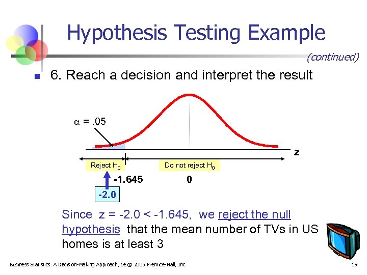Hypothesis Testing Example (continued) n 6. Reach a decision and interpret the result =.