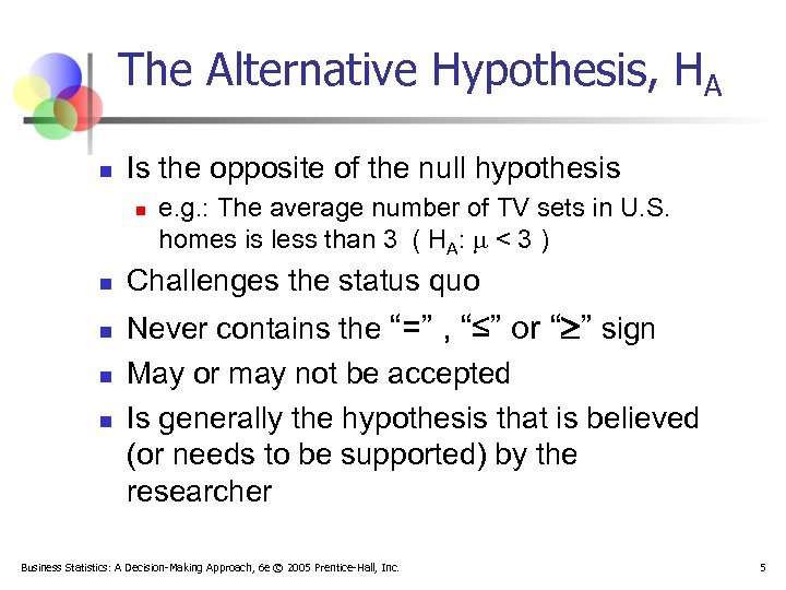 The Alternative Hypothesis, HA n Is the opposite of the null hypothesis n n