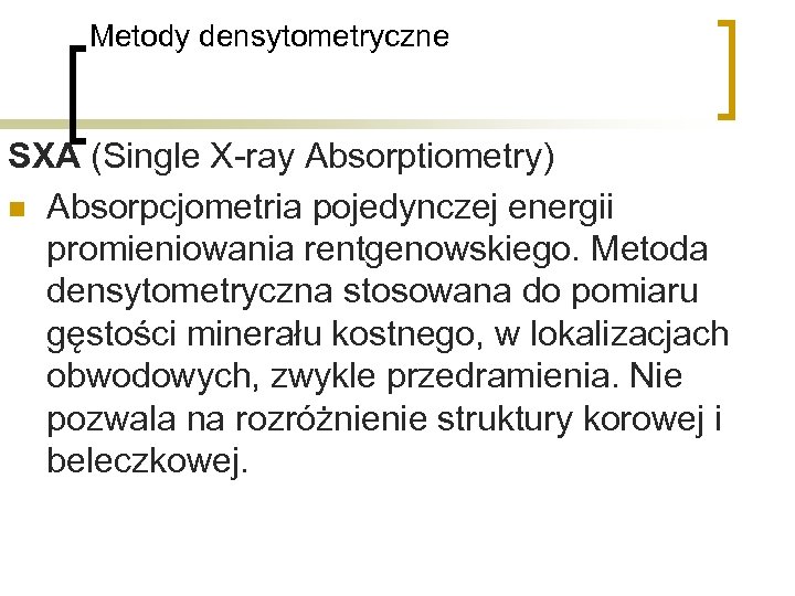 Metody densytometryczne SXA (Single X-ray Absorptiometry) n Absorpcjometria pojedynczej energii promieniowania rentgenowskiego. Metoda densytometryczna