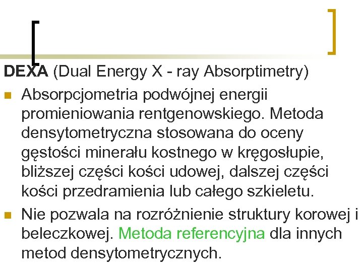 DEXA (Dual Energy X - ray Absorptimetry) n Absorpcjometria podwójnej energii promieniowania rentgenowskiego. Metoda