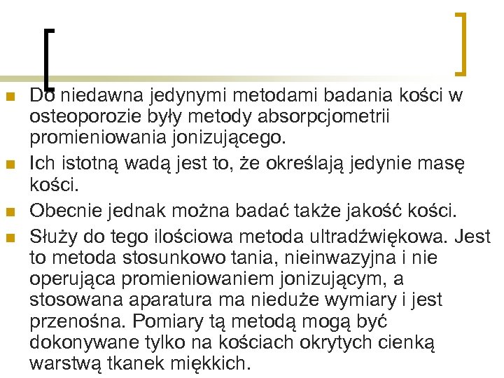 n n Do niedawna jedynymi metodami badania kości w osteoporozie były metody absorpcjometrii promieniowania