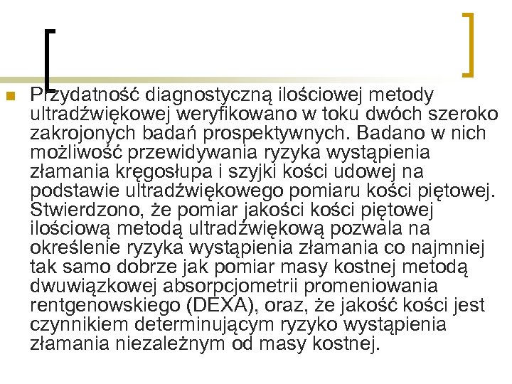 n Przydatność diagnostyczną ilościowej metody ultradźwiękowej weryfikowano w toku dwóch szeroko zakrojonych badań prospektywnych.