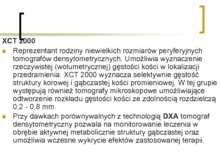 XCT 2000 n Reprezentant rodziny niewielkich rozmiarów peryferyjnych tomografów densytometrycznych. Umożliwia wyznaczenie rzeczywistej (wolumetrycznej)