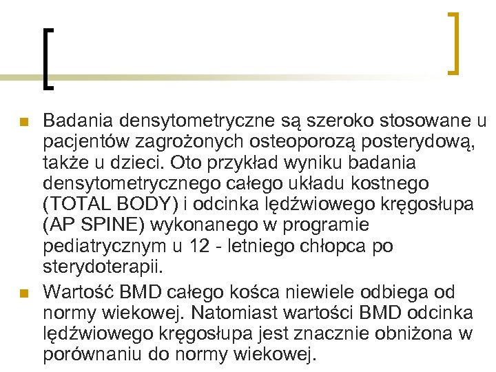 n n Badania densytometryczne są szeroko stosowane u pacjentów zagrożonych osteoporozą posterydową, także u