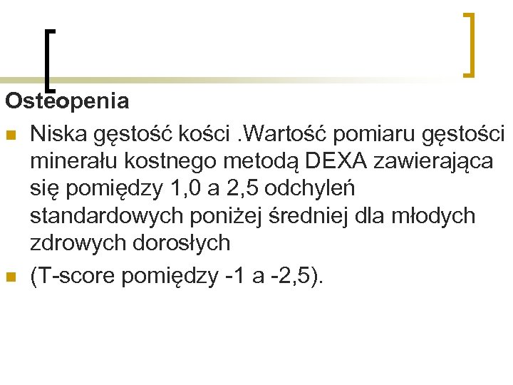 Osteopenia n Niska gęstość kości. Wartość pomiaru gęstości minerału kostnego metodą DEXA zawierająca się