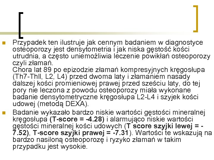 n n Przypadek ten ilustruje jak cennym badaniem w diagnostyce osteoporozy jest densytometria i