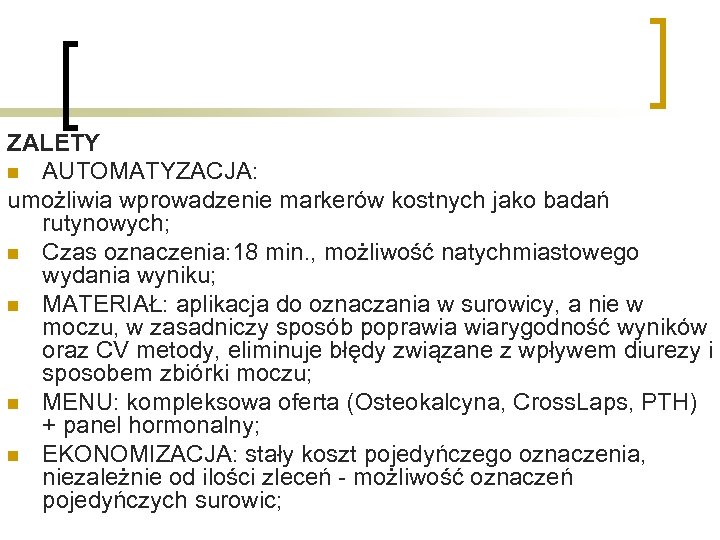 ZALETY n AUTOMATYZACJA: umożliwia wprowadzenie markerów kostnych jako badań rutynowych; n Czas oznaczenia: 18