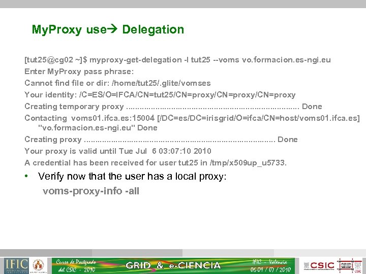 My. Proxy use Delegation [tut 25@cg 02 ~]$ myproxy-get-delegation -l tut 25 --voms vo.