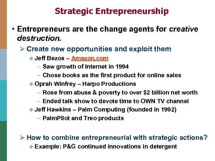 Strategic Entrepreneurship • Entrepreneurs are the change agents for creative destruction. Ø Create new