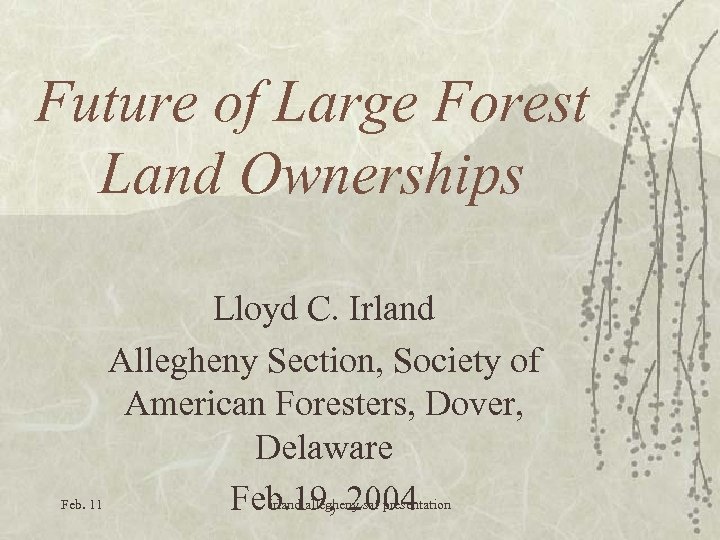 Future of Large Forest Land Ownerships Feb. 11 Lloyd C. Irland Allegheny Section, Society