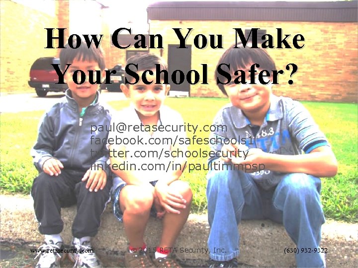 How Can You Make Your School Safer? paul@retasecurity. com facebook. com/safeschools 1 twitter. com/schoolsecurity