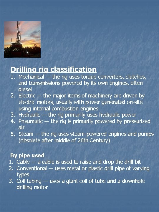 Drilling rig classification 1. Mechanical — the rig uses torque converters, clutches, and transmissions