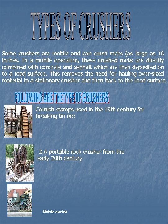 Some crushers are mobile and can crush rocks (as large as 16 inches. In