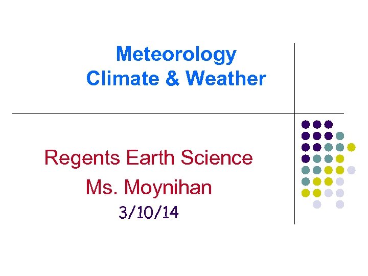 Meteorology Climate & Weather Regents Earth Science Ms. Moynihan 3/10/14 