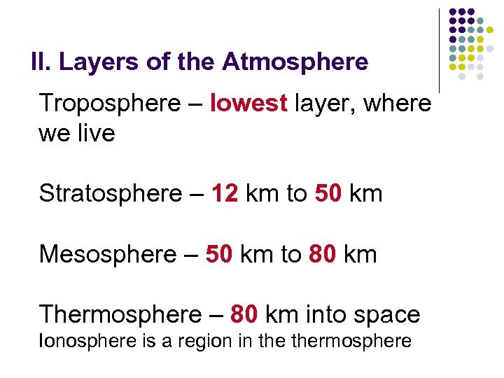 II. Layers of the Atmosphere Troposphere – lowest layer, where we live Stratosphere –