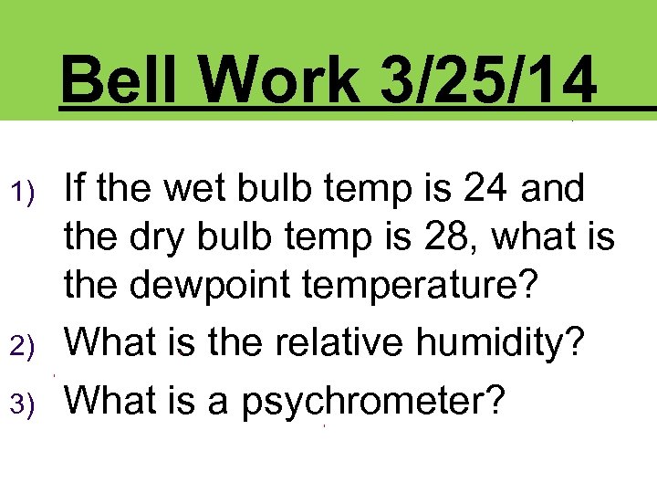 Bell Work 3/25/14 1) 2) 3) If the wet bulb temp is 24 and