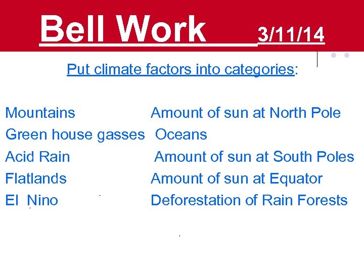 Bell Work 3/11/14 Put climate factors into categories: Mountains Amount of sun at North