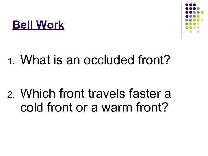 Bell Work 1. What is an occluded front? 2. Which front travels faster a