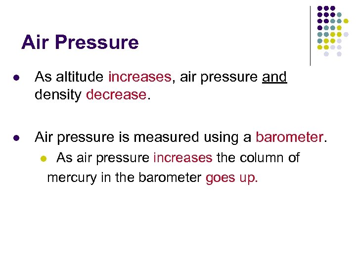 Air Pressure l As altitude increases, air pressure and density decrease. l Air pressure